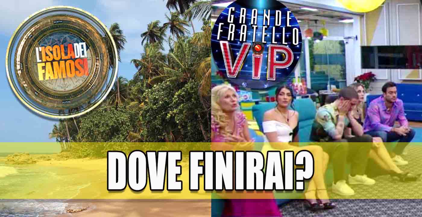 isola dei famosi o grande fratello vip: dove finirai